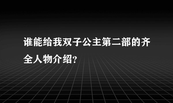 谁能给我双子公主第二部的齐全人物介绍？
