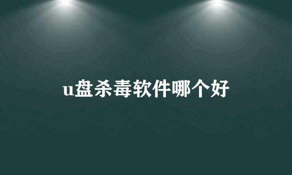 u盘杀毒软件哪个好