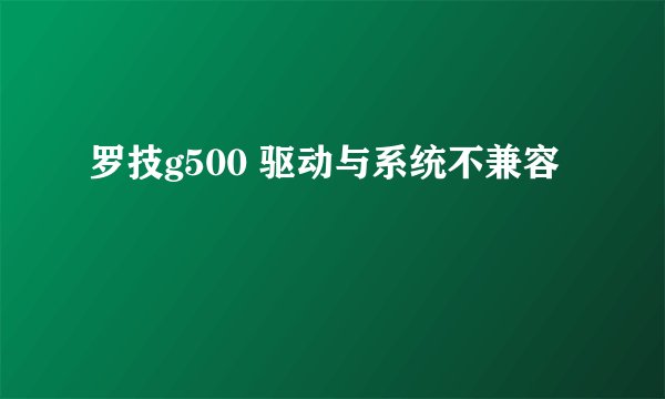 罗技g500 驱动与系统不兼容