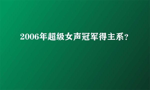 2006年超级女声冠军得主系？