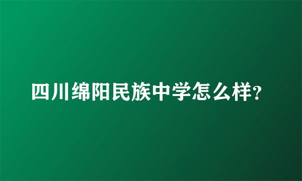 四川绵阳民族中学怎么样？