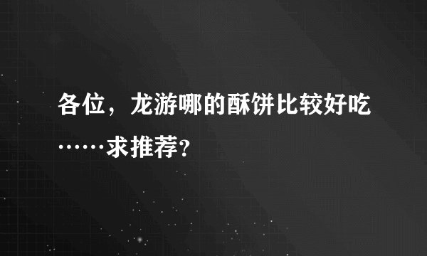 各位，龙游哪的酥饼比较好吃……求推荐？