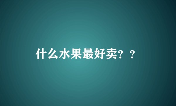 什么水果最好卖？？