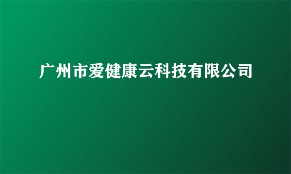 广州市爱健康云科技有限公司