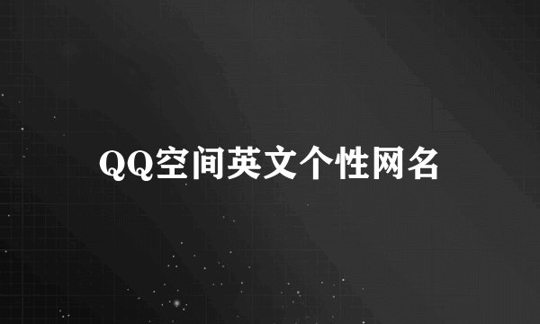 QQ空间英文个性网名