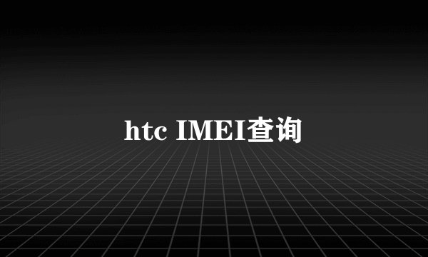 htc IMEI查询