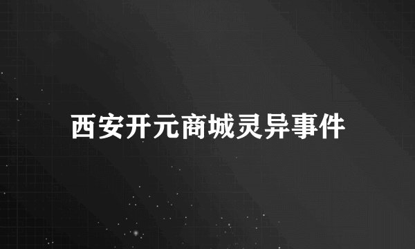 西安开元商城灵异事件