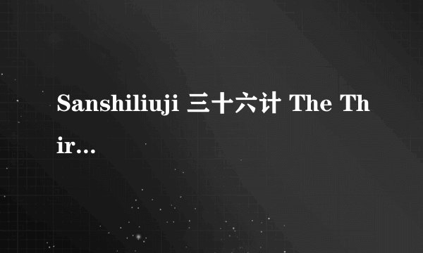 Sanshiliuji 三十六计 The Thirty-Six Stratagems