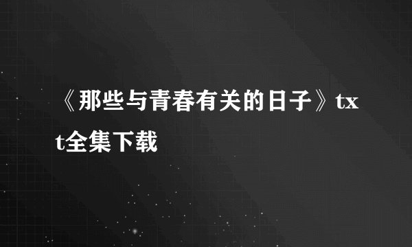 《那些与青春有关的日子》txt全集下载