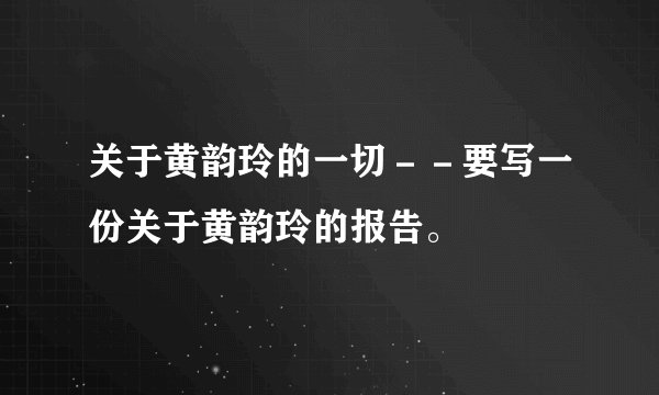 关于黄韵玲的一切－－要写一份关于黄韵玲的报告。
