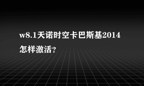 w8.1天诺时空卡巴斯基2014怎样激活？