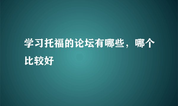学习托福的论坛有哪些，哪个比较好