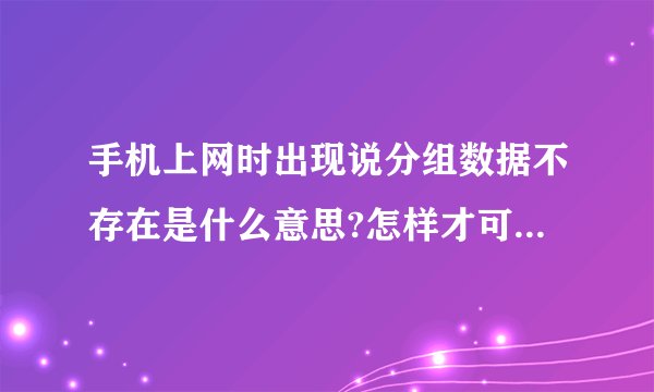 手机上网时出现说分组数据不存在是什么意思?怎样才可以上网？