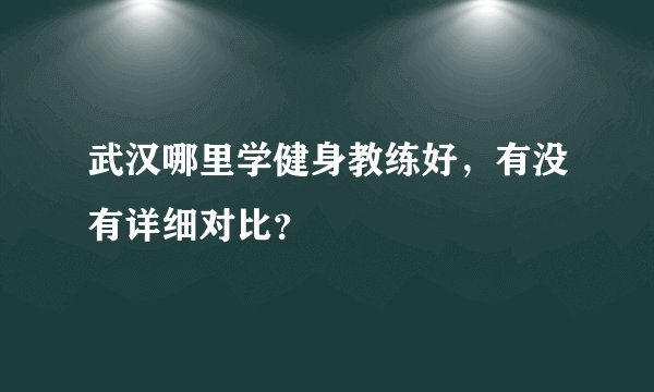 武汉哪里学健身教练好，有没有详细对比？