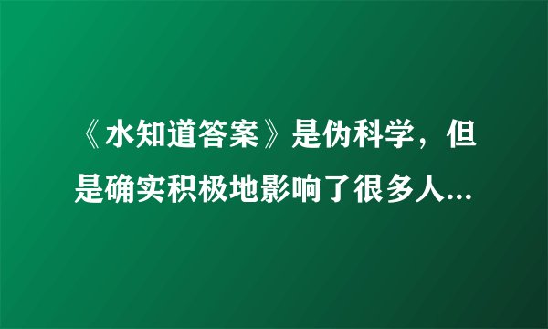 《水知道答案》是伪科学，但是确实积极地影响了很多人，这怎么看？