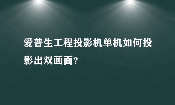 爱普生工程投影机单机如何投影出双画面？