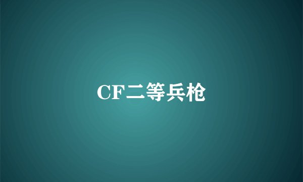 CF二等兵枪