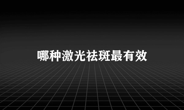 哪种激光祛斑最有效