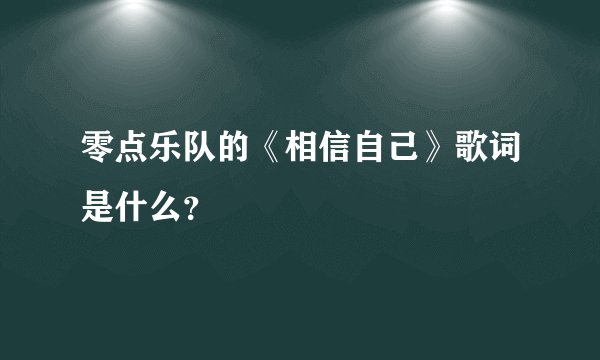 零点乐队的《相信自己》歌词是什么？