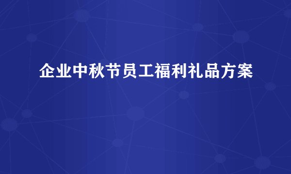 企业中秋节员工福利礼品方案