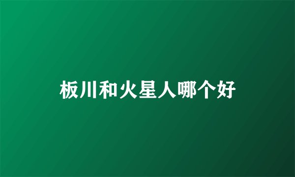 板川和火星人哪个好