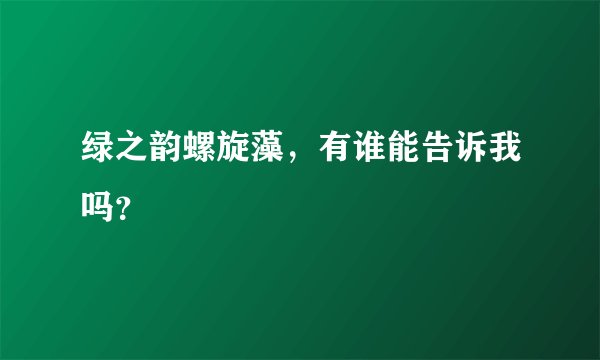 绿之韵螺旋藻，有谁能告诉我吗？
