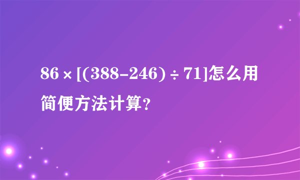 86×[(388-246)÷71]怎么用简便方法计算？