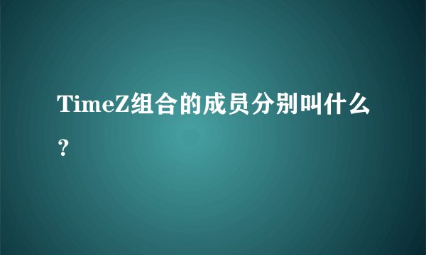 TimeZ组合的成员分别叫什么？