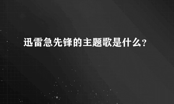 迅雷急先锋的主题歌是什么？