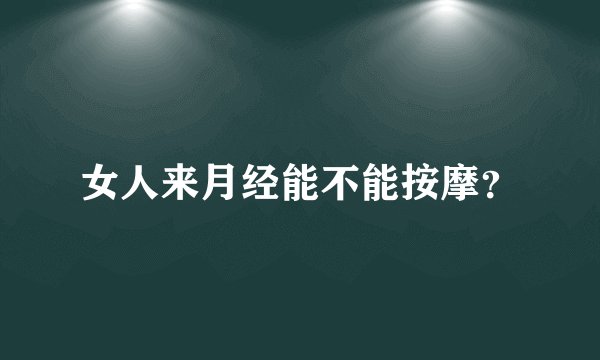 女人来月经能不能按摩？