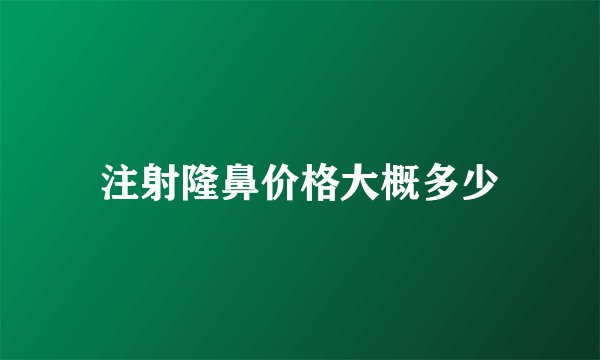 注射隆鼻价格大概多少