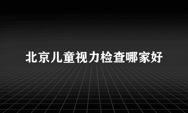 北京儿童视力检查哪家好