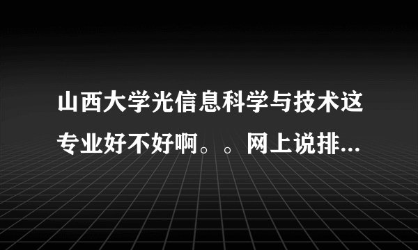 山西大学光信息科学与技术这专业好不好啊。。网上说排名第二是不是真的？？、