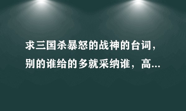 求三国杀暴怒的战神的台词，别的谁给的多就采纳谁，高顺陈宫等