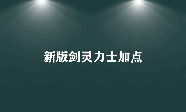 新版剑灵力士加点