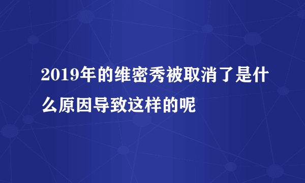 2019年的维密秀被取消了是什么原因导致这样的呢