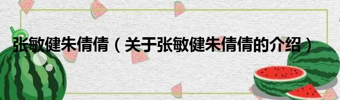 张敏健朱倩倩（关于张敏健朱倩倩的介绍）