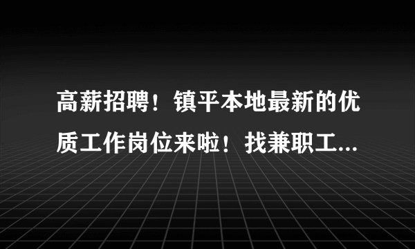 高薪招聘！镇平本地最新的优质工作岗位来啦！找兼职工作的人赶紧来…