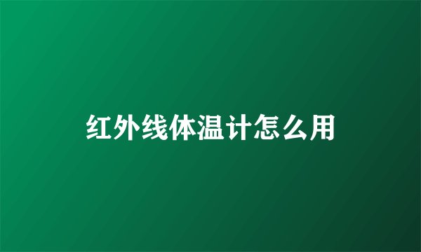 红外线体温计怎么用