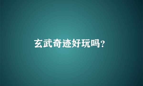 玄武奇迹好玩吗？