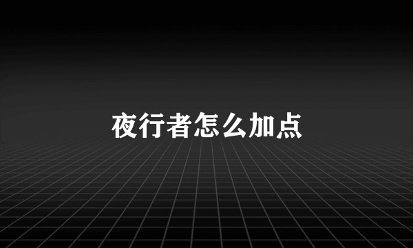 夜行者怎么加点