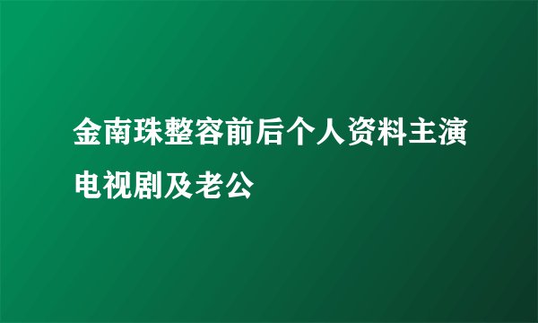 金南珠整容前后个人资料主演电视剧及老公