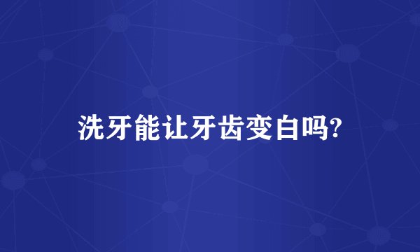 洗牙能让牙齿变白吗?