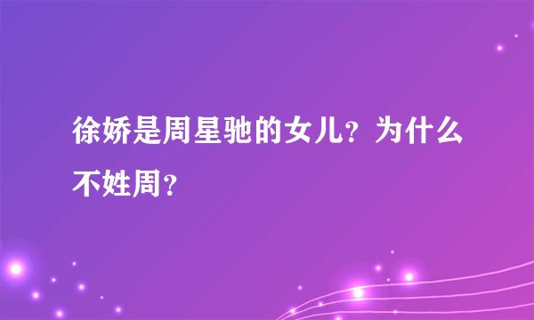徐娇是周星驰的女儿？为什么不姓周？
