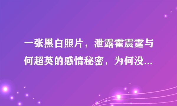 一张黑白照片，泄露霍震霆与何超英的感情秘密，为何没在一起呢？