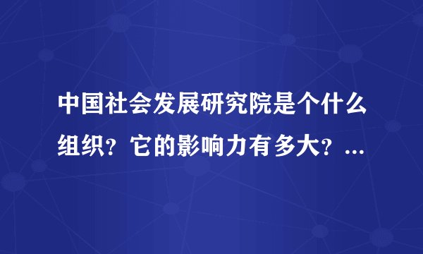 中国社会发展研究院是个什么组织？它的影响力有多大？会不会是行骗的机构？