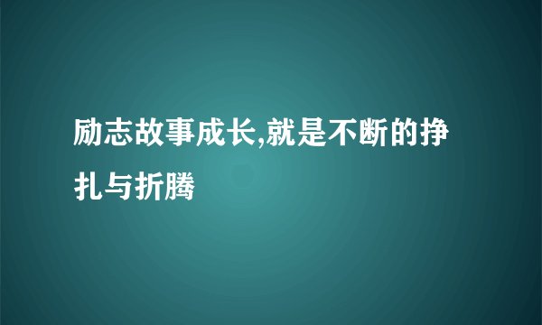 励志故事成长,就是不断的挣扎与折腾