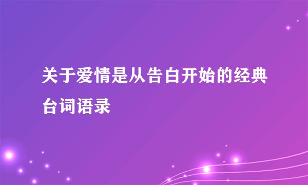 关于爱情是从告白开始的经典台词语录