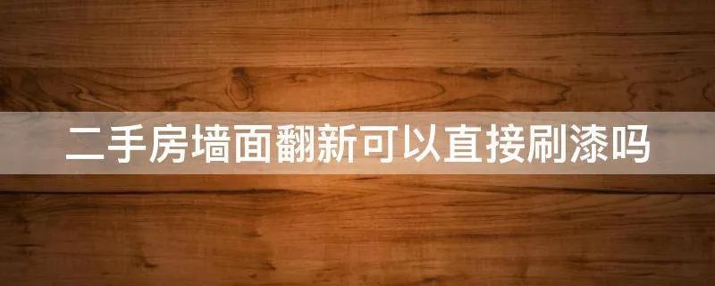 二手房墙面翻新可以直接刷漆吗