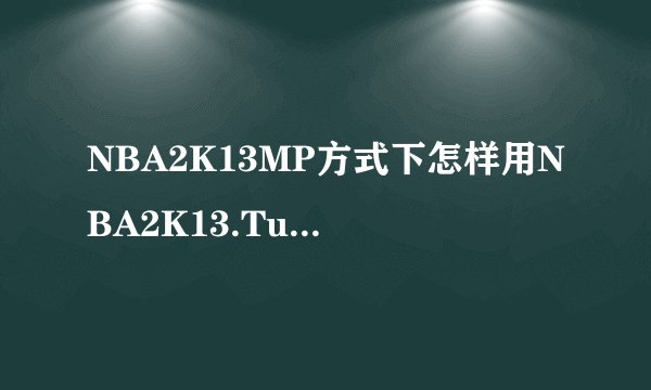 NBA2K13MP方式下怎样用NBA2K13.Turbo.v1.21这个修改器修改个人属性?